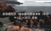 星墅索引页 - 播放器快捷键清单（帮助中心） - 2025·更新