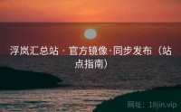 浮岚汇总站 · 官方镜像·同步发布（站点指南）