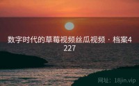 数字时代的草莓视频丝瓜视频 · 档案4227