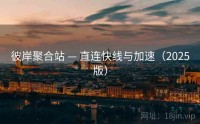 彼岸聚合站 — 直连快线与加速（2025版）
