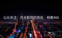 公众关注：月光影院的背后 · 档案4665