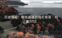 历史揭秘：樱桃直播的真实背景 · 档案7753