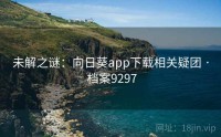未解之谜：向日葵app下载相关疑团 · 档案9297