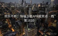 欢乐不断：快喵下载APP成笑点 · 档案1810