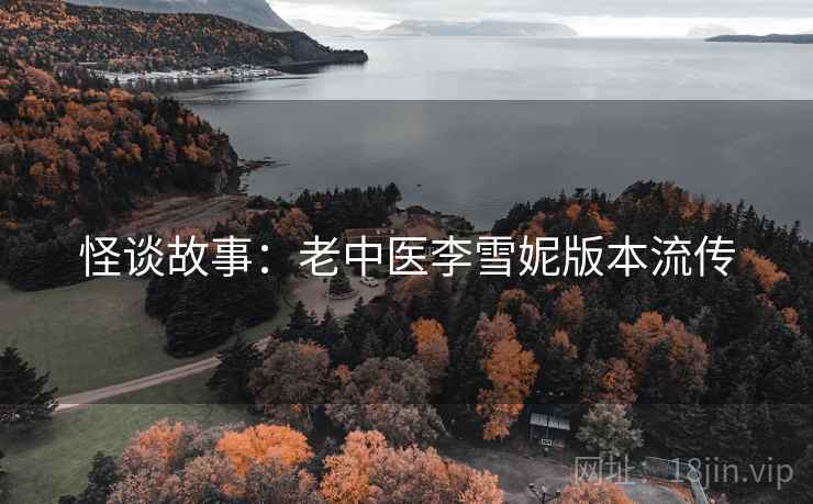 怪谈故事：老中医李雪妮版本流传