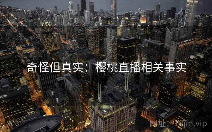 奇怪但真实：樱桃直播相关事实
