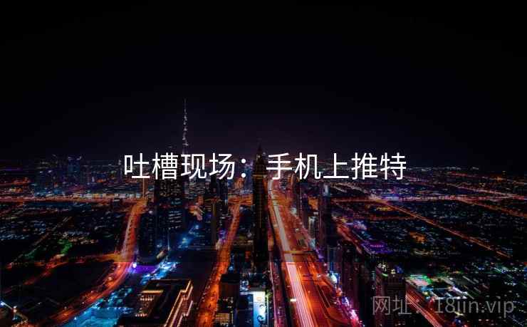 吐槽现场：手机上推特