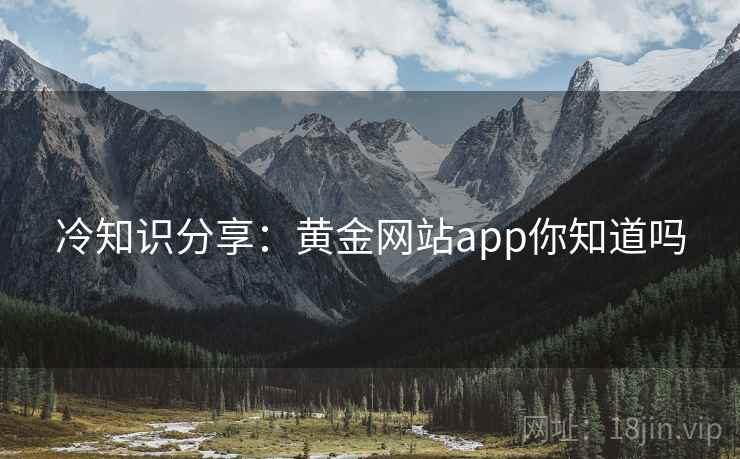 冷知识分享：黄金网站app你知道吗