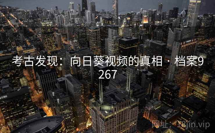 考古发现：向日葵视频的真相 · 档案9267