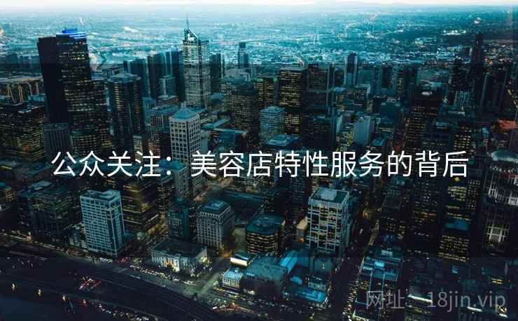 公众关注：美容店特性服务的背后
