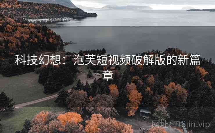 科技幻想：泡芙短视频破解版的新篇章