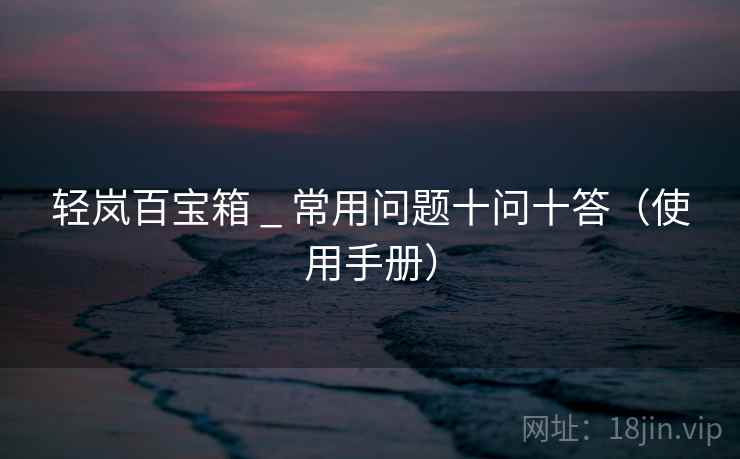 轻岚百宝箱 _ 常用问题十问十答（使用手册）
