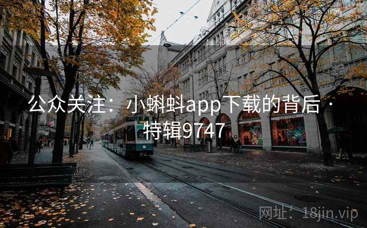公众关注:小蝌蚪app下载的背后 · 特辑9747 公众关注:小蝌蚪app下载的背后 · 特辑9747