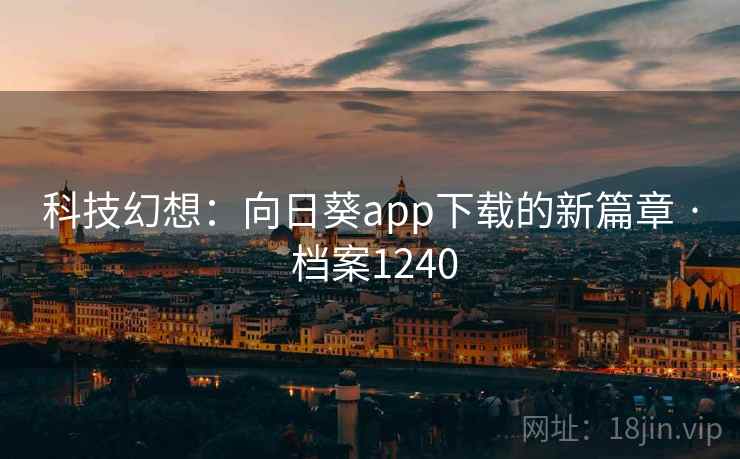科技幻想:向日葵app下载的新篇章 · 档案1240 科技幻想:向日葵app下载的新篇章 · 档案1240