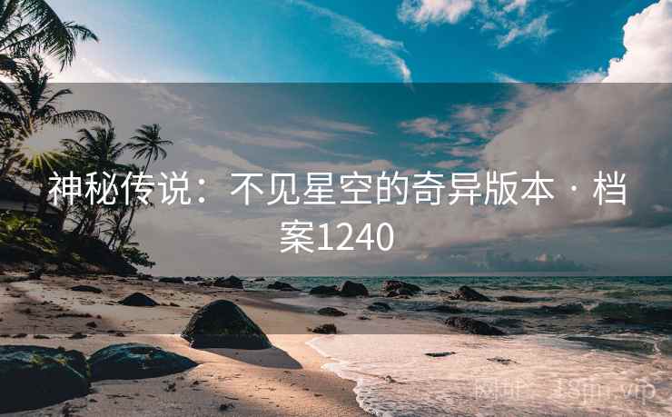 神秘传说:不见星空的奇异版本 · 档案1240 神秘传说:不见星空的奇异版本 · 档案1240